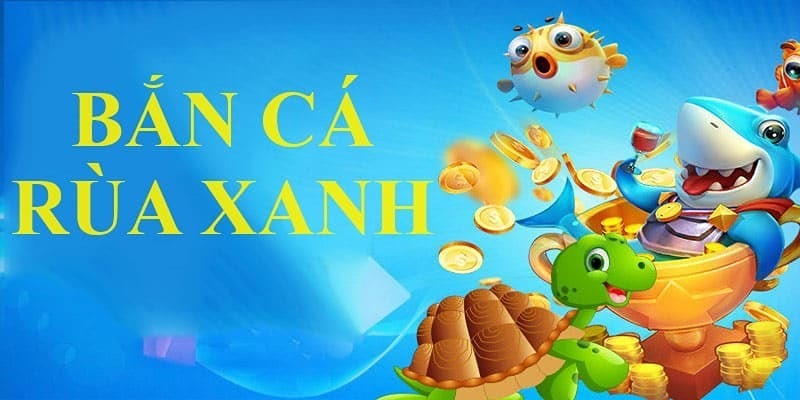 Cách chơi bắn cá rùa xanh “bắn đâu dính đó”