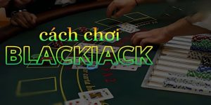 Cách Chơi Blackjack - Hướng Dẫn Đầy Đủ Cho Người Mới